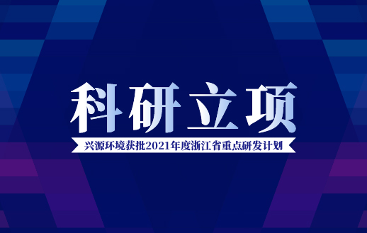 兴源环境获批“2021年度浙江省重点研发计划”！